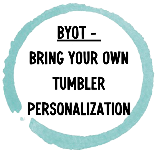 BYOT - Bring Your Own Tumbler for Personalization